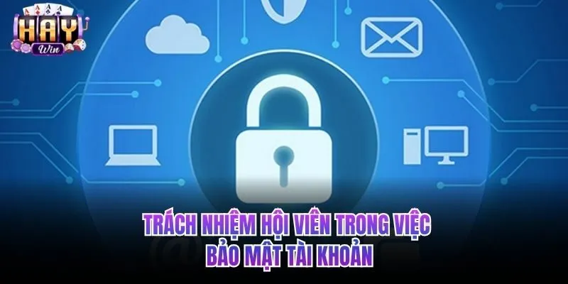 Trách nhiệm của hội viên trong việc bảo mật tài khoản