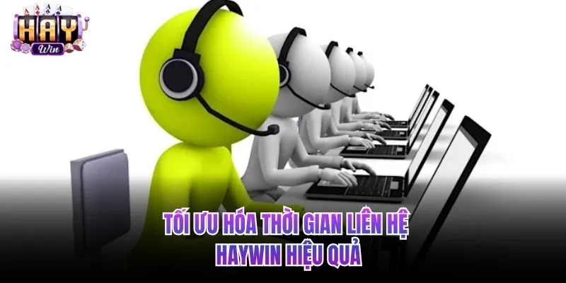 Tối ưu hóa thời gian để liên hệ HAYWIN hiệu quả