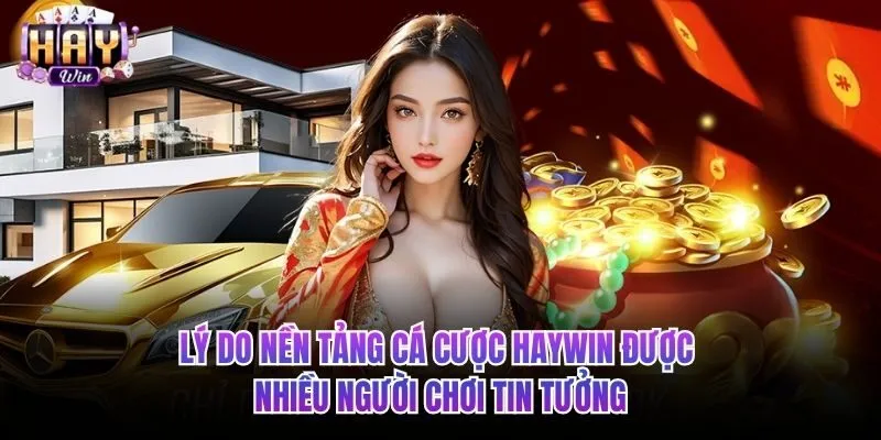 Lý do HAYWIN được nhiều người chơi tin tưởng